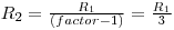 R_{2} = \frac{R_{1}}{(factor -1)} = \frac{R_{1}}{3}